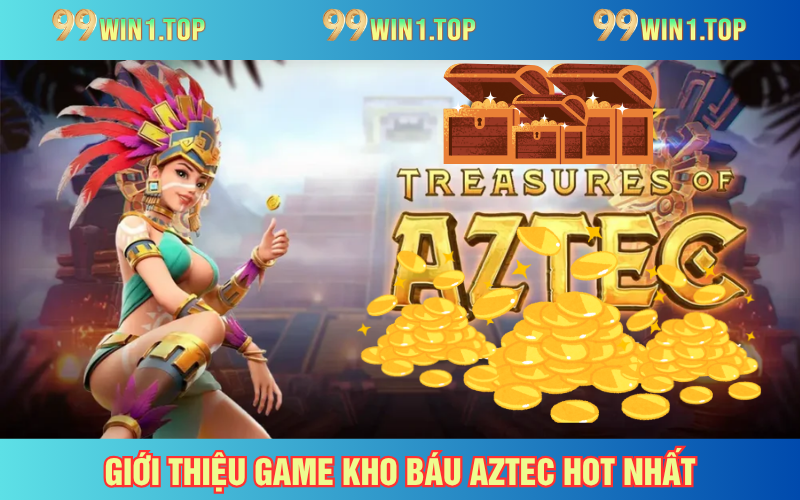 Khám phá Kho báu Aztec hấp dẫn nhất