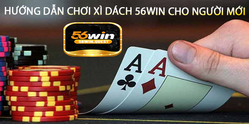 Hướng dẫn chơi Xì Dách 56win cho người mới
